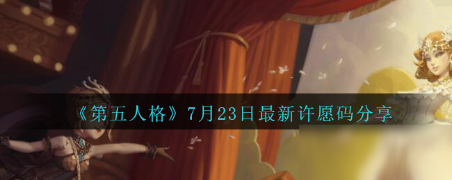 《第五人格》7月23日最新許愿碼是什么 7月23日最新許愿碼分享