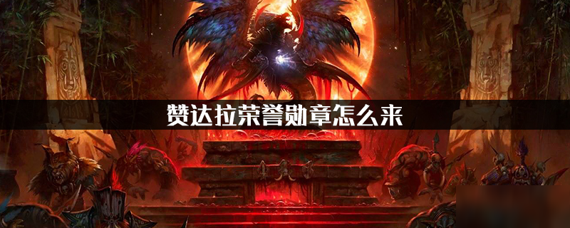 《魔獸世界懷舊服》贊達(dá)拉榮譽勛章怎么來 贊達(dá)拉榮譽勛章獲取方法