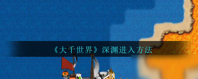 《大千世界》深淵怎么進 深淵進入方法