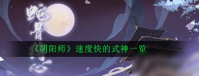 《陰陽師》速度快的式神有哪些 速度快的式神一覽