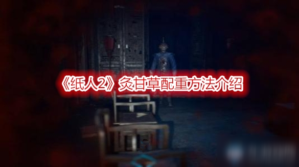 《纸人2》灸甘草怎么配重 灸甘草配重方法介绍