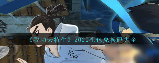 《我功夫特牛》2020禮包兌換碼有哪些 2020禮包兌換碼介紹