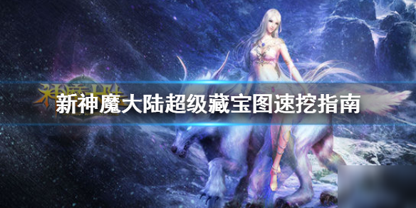 《新神魔大陆》超级藏宝图怎么挖 超级藏宝图速挖攻略