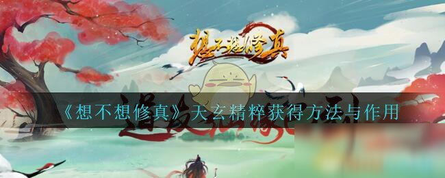 《想不想修真》天玄精粹屬性分享 獲得方法與作用