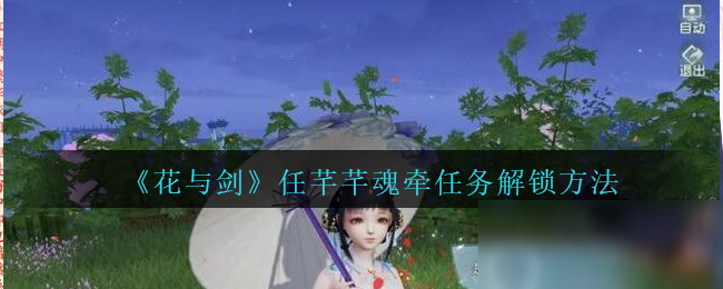 《花與劍》任芊芊魂?duì)咳蝿?wù)怎么處罰 任芊芊魂?duì)咳蝿?wù)觸發(fā)完成攻略