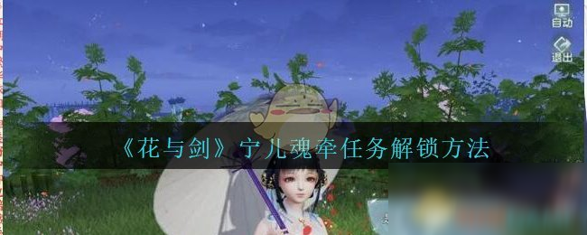 《花與劍》寧兒魂?duì)咳蝿?wù)怎么解鎖 寧兒魂?duì)咳蝿?wù)解鎖方法分享