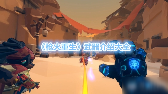 《枪火重生》武器有哪些 武器介绍大全