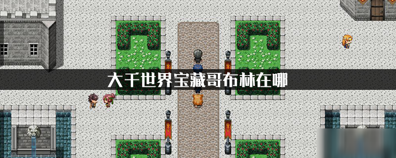 《大千世界》宝藏哥布林在哪 宝藏哥布林位置分享