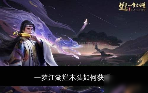 《一夢(mèng)江湖》爛木頭如何獲得 爛木頭獲得方法介紹