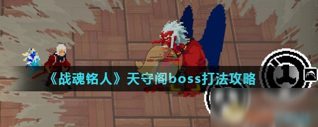 《战魂铭人》天守阁boss怎么打 天守阁boss打法攻略