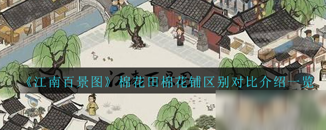 《江南百景圖》棉花田棉花鋪區(qū)別對比怎么樣 棉花田棉花鋪區(qū)別對比介紹一覽