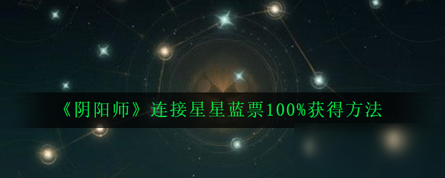 《阴阳师》连接星星蓝票怎么得 连接星星蓝票100%获得方法