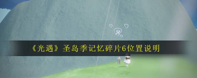 《光遇》圣島季記憶碎片6在哪 圣島季記憶碎片6位置分享