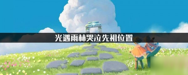 《光遇》雨林哭泣先祖在哪里 雨林哭泣先祖位置分享