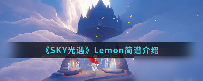 《SKY光遇》Lemon怎么做 簡(jiǎn)譜詳細(xì)介紹