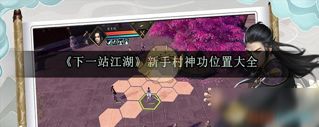 《下一站江湖》新手村神功在哪 新手村神功位置一览