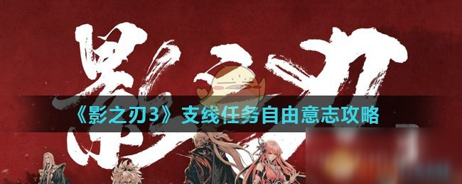 《影之刃3》支線任務(wù)攻略 自由意志怎么過