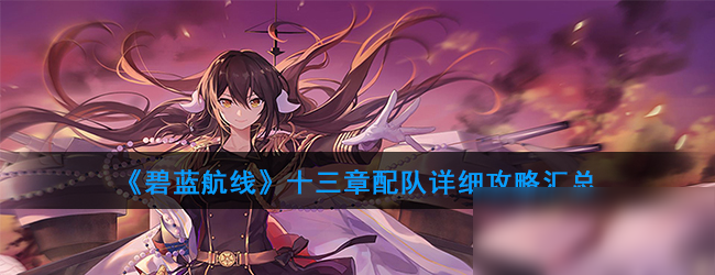 《碧蓝航线》第十三章怎么过 通关详细攻略汇总