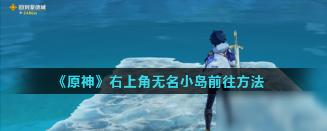 《原神》右上角無名小島怎么去 右上角無名小島進入方法