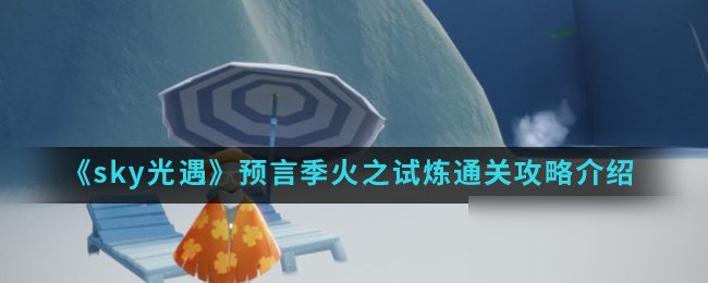 《sky光遇》预言季火之试炼怎么过 预言季火之试炼通关攻略介绍