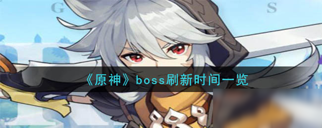 《原神》boss什么时候刷新 boss刷新时间分享