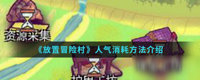 《放置冒险村》人气怎么消耗 人气消耗方法