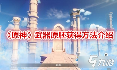 《原神》武器原胚怎么获得 武器原胚获得方法分享