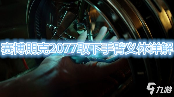 《賽博朋克2077》如何取下手臂義體 取下手臂義體方法