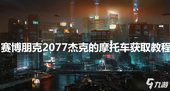 《賽博朋克2077》杰克的摩托車怎么獲得 杰克的摩托車獲取攻略