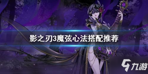 《影之刃3》魔弦怎么搭配心法 魔弦心法搭配分享