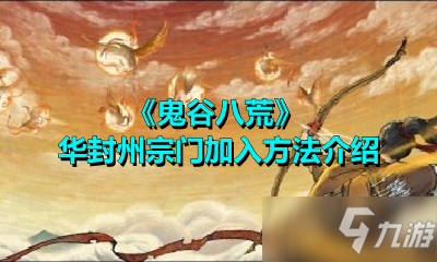 《鬼谷八荒》华封州宗门加入攻略 加入条件分享