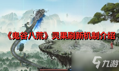 《鬼谷八荒》灵果刷新机制怎么样 灵果刷新机制介绍