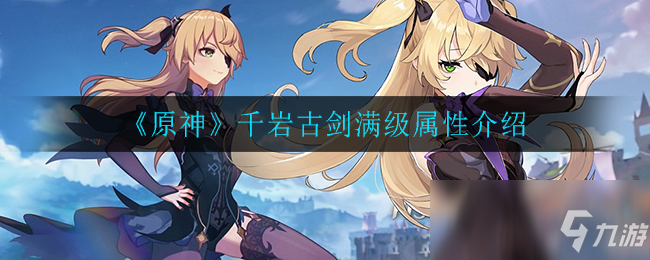 《原神》千岩古剑满级怎么样 属性图鉴分享