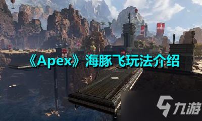 《APEX英雄》海豚飞怎么操作 海豚飞操作技巧教学