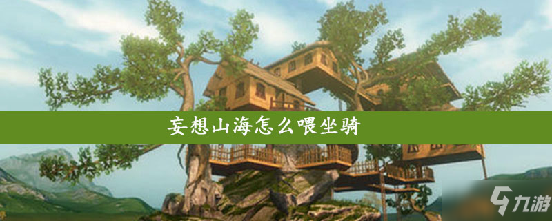 妄想山海新手入门指南 如何喂坐骑