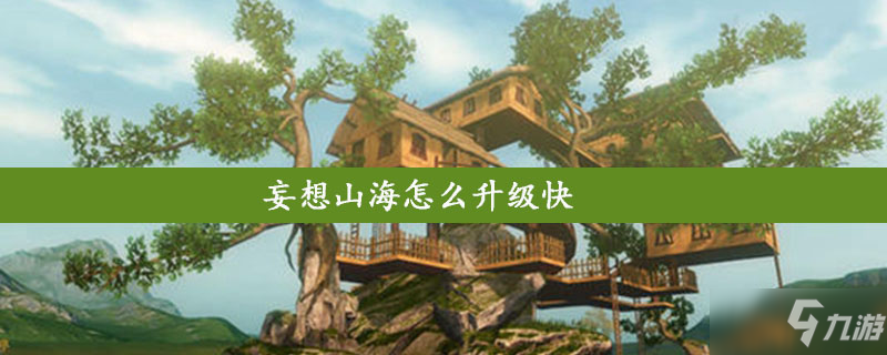 妄想山海如何快速升级 新手入门指南