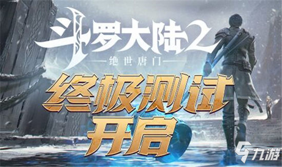 《斗罗大陆2绝世唐门》终极测试上线内容一览 终极测试开启攻略