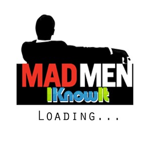 MAD MEN, I Know It