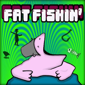 Fat Fishin'