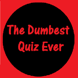 The Dumbest Quiz Ever