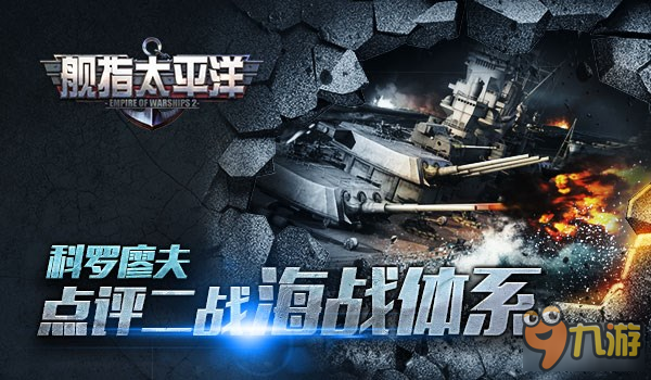 《艦指太平洋》盛邀軍事博主“科羅廖夫”點(diǎn)評(píng)二戰(zhàn)海戰(zhàn)體系