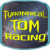 Tyrannical Tom: Racing