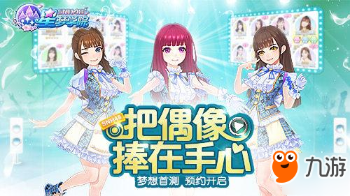 SNH48官方手游《星夢學(xué)院》首測預(yù)約今日開啟