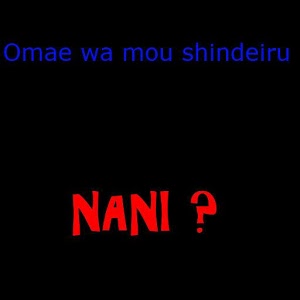 Omae wa mou shindeiru!Nani?