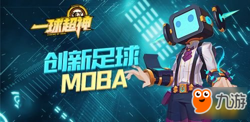 創(chuàng)新足球MOBA 《一球超神》基本玩法介紹