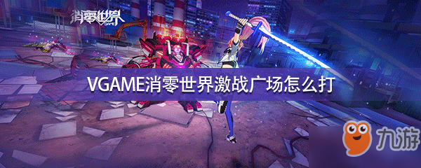 VGAME消零世界激戰(zhàn)廣場怎么打