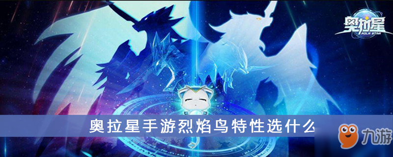 奧拉星手游烈焰鳥特性選什么