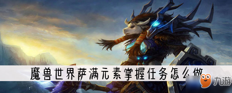 魔獸世界薩滿元素掌握任務(wù)怎么做