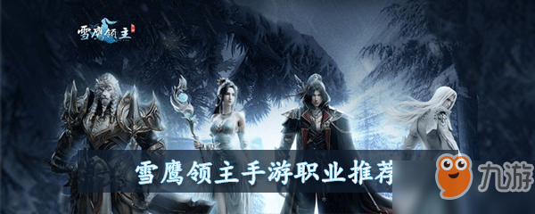 雪鹰领主手游职业推荐