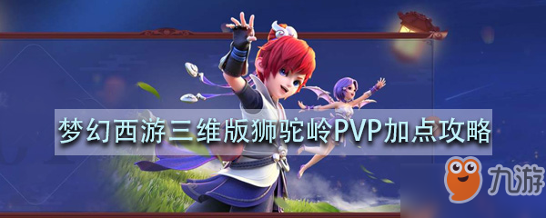 梦幻西游三维版狮驼岭PVP加点攻略